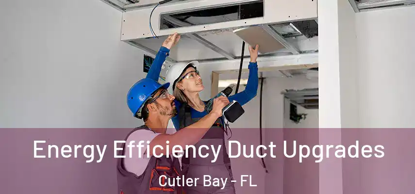  Energy Efficiency Duct Upgrades Cutler Bay - FL